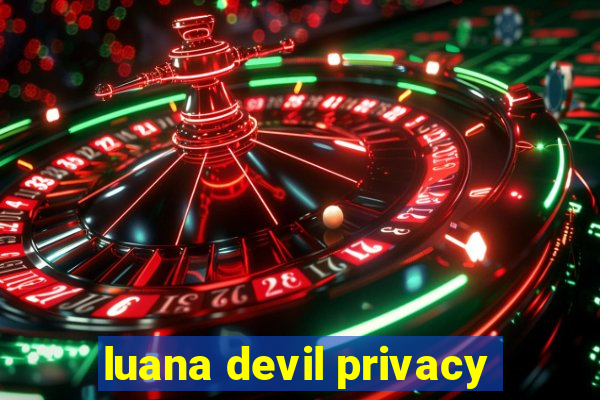 luana devil privacy